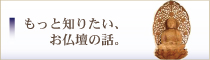 もっと知りたいお仏壇の話